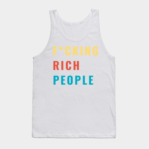 F*CKING Rich People Funny Sarcastic Humor Gift Tank Top by gillys